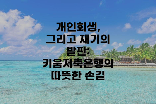 개인회생, 그리고 재기의 발판: 키움저축은행의 따뜻한 손길