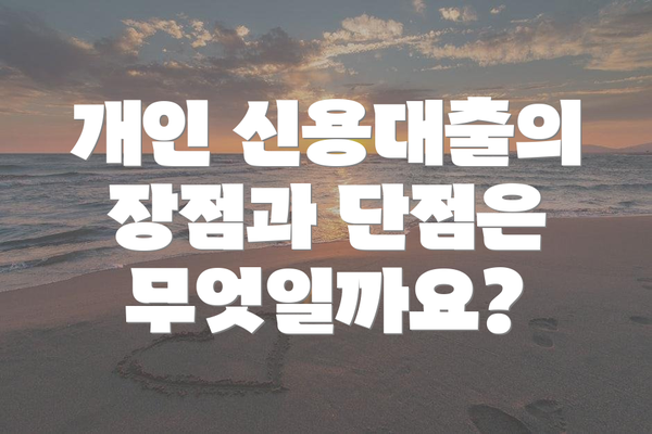 개인 신용대출의 장점과 단점은 무엇일까요?