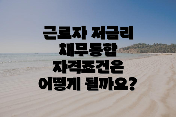 근로자 저금리 채무통합 자격조건은 어떻게 될까요?