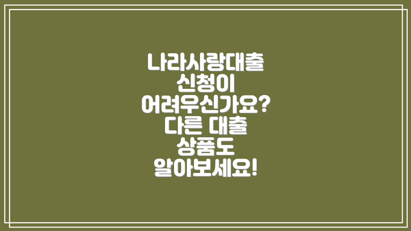 나라사랑대출 신청이 어려우신가요?  다른 대출 상품도 알아보세요!