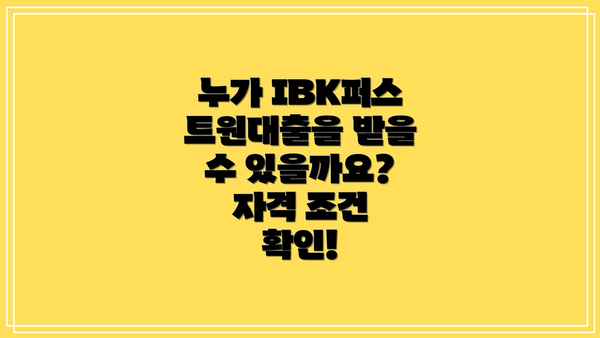 누가 IBK퍼스트원대출을 받을 수 있을까요? 자격 조건 확인!