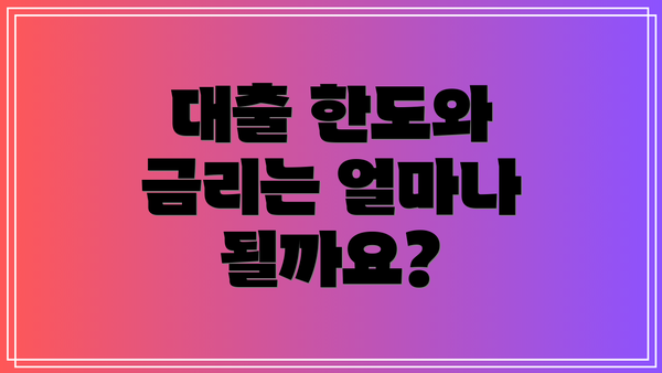 대출 한도와 금리는 얼마나 될까요?
