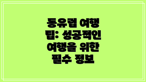 동유럽 여행 팁: 성공적인 여행을 위한 필수 정보