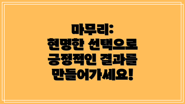 마무리:  현명한 선택으로 긍정적인 결과를 만들어가세요!