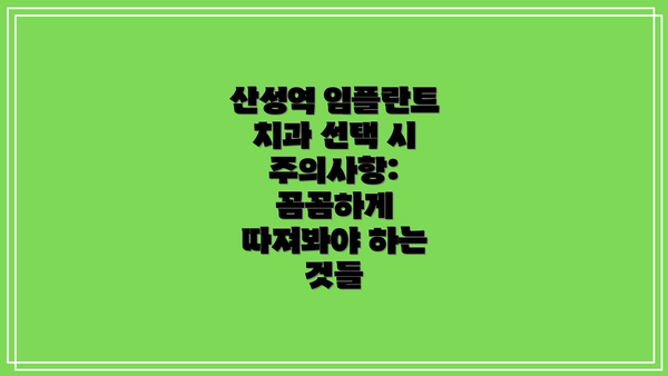 산성역 임플란트 치과 선택 시 주의사항: 꼼꼼하게 따져봐야 하는 것들