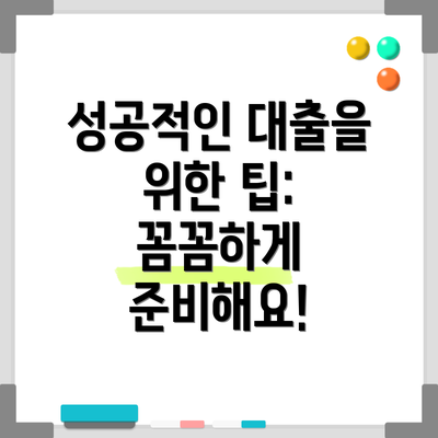 성공적인 대출을 위한 팁: 꼼꼼하게 준비해요!