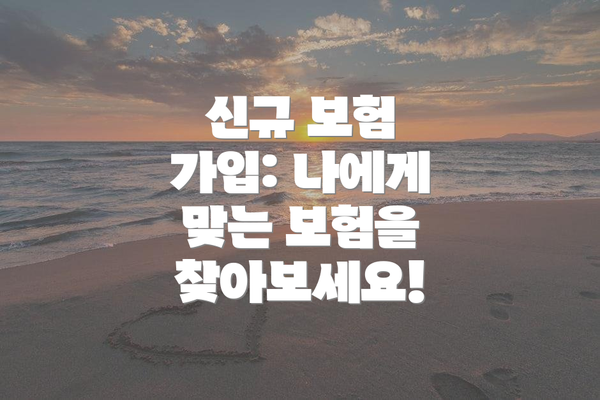 신규 보험 가입: 나에게 맞는 보험을 찾아보세요!