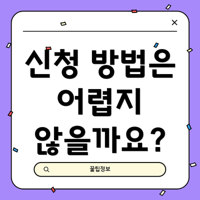 신청 방법은 어렵지 않을까요?