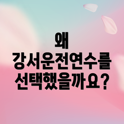 왜 강서운전연수를 선택했을까요?