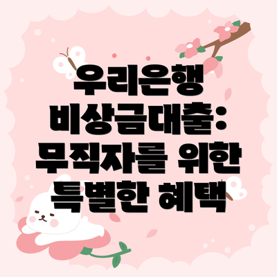 우리은행 비상금대출: 무직자를 위한 특별한 혜택