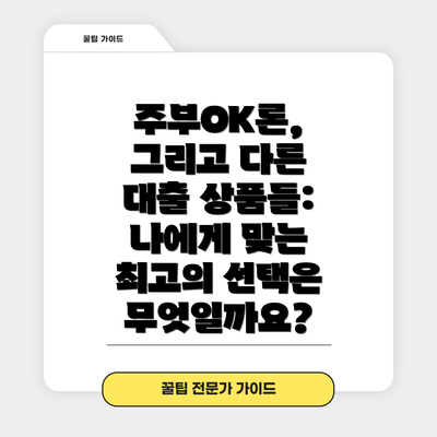 주부OK론, 그리고 다른 대출 상품들: 나에게 맞는 최고의 선택은 무엇일까요?