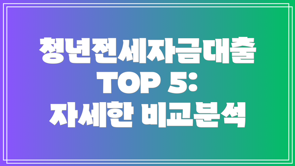 청년전세자금대출 TOP 5: 자세한 비교분석