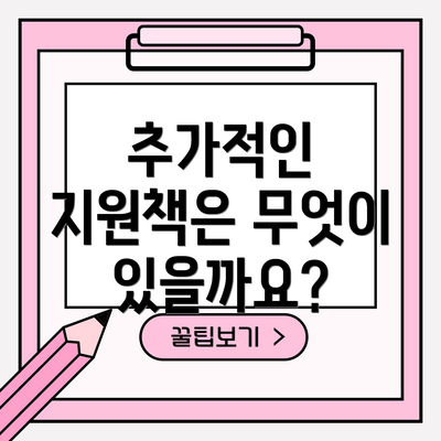 추가적인 지원책은 무엇이 있을까요?