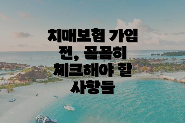 치매보험 가입 전, 꼼꼼히 체크해야 할 사항들