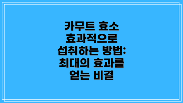 카무트 효소 효과적으로 섭취하는 방법: 최대의 효과를 얻는 비결