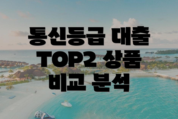 통신등급 대출 TOP2 상품 비교 분석