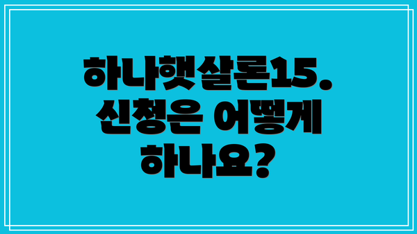 하나햇살론15. 신청은 어떻게 하나요?