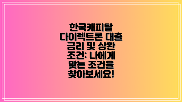 한국캐피탈 다이렉트론 대출 금리 및 상환 조건: 나에게 맞는 조건을 찾아보세요!