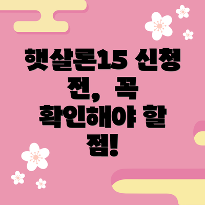 햇살론15 신청 전, 꼭 확인해야 할 점!