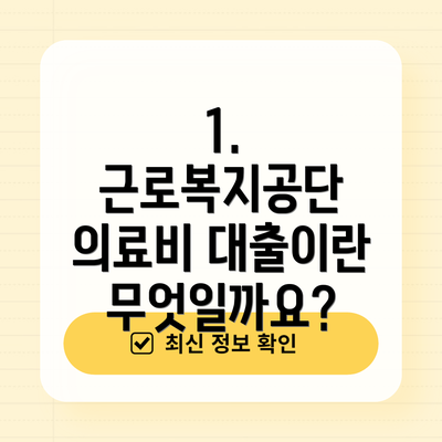 1. 근로복지공단 의료비 대출이란 무엇일까요?