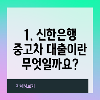 1. 신한은행 중고차 대출이란 무엇일까요?