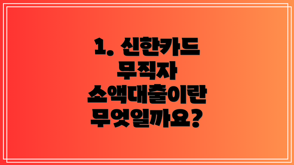 1. 신한카드 무직자 소액대출이란 무엇일까요?