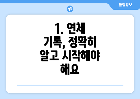 1. 연체 기록, 정확히 알고 시작해야 해요