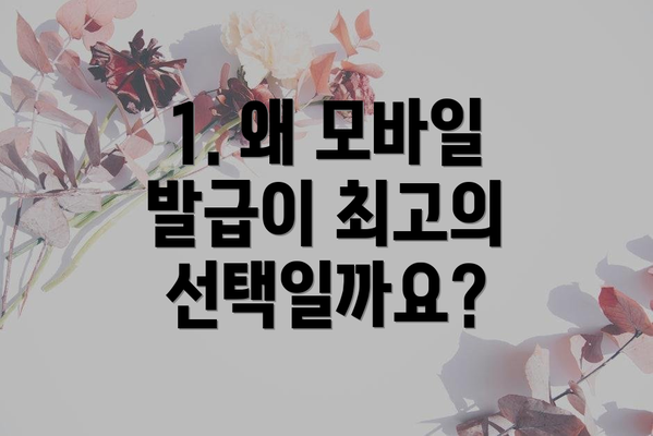 1. 왜 모바일 발급이 최고의 선택일까요?