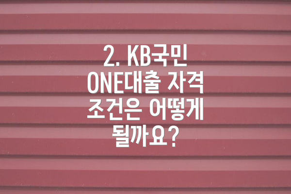 2. KB국민 ONE대출 자격 조건은 어떻게 될까요?