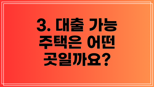 3. 대출 가능 주택은 어떤 곳일까요?