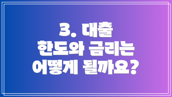 3. 대출 한도와 금리는 어떻게 될까요?
