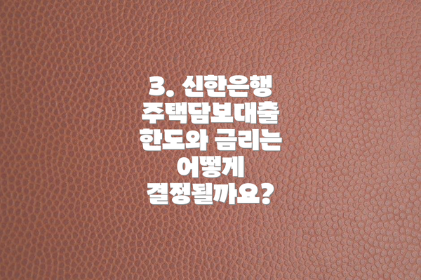 3. 신한은행 주택담보대출 한도와 금리는 어떻게 결정될까요?