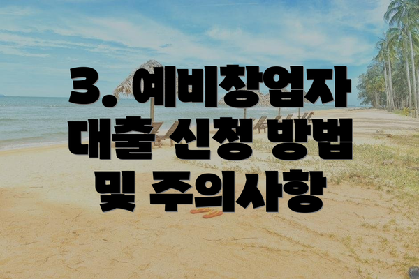 3. 예비창업자 대출 신청 방법 및 주의사항