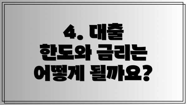 4. 대출 한도와 금리는 어떻게 될까요?
