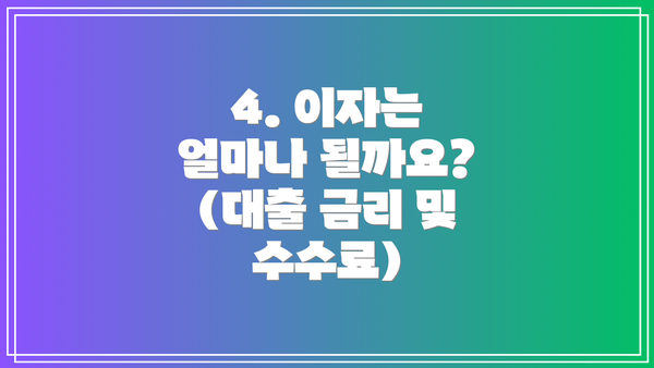 4. 이자는 얼마나 될까요? (대출 금리 및 수수료)