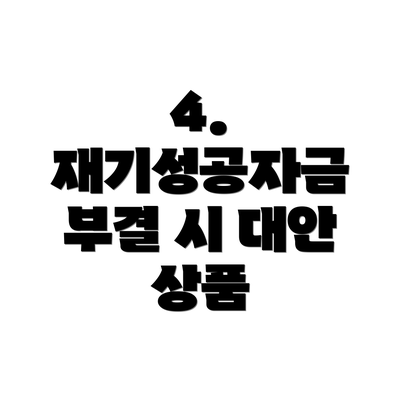 4.  재기성공자금 부결 시 대안 상품