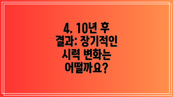 4. 10년 후 결과: 장기적인 시력 변화는 어떨까요?