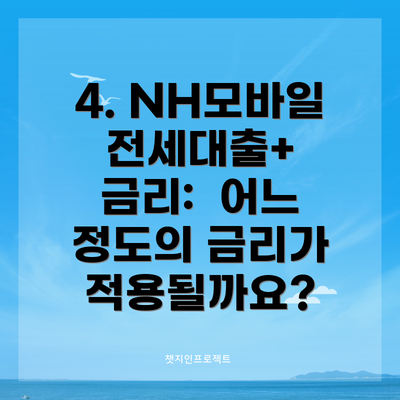 4. NH모바일전세대출+ 금리:  어느 정도의 금리가 적용될까요?