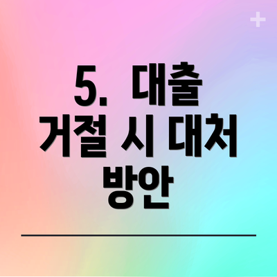 5.  대출 거절 시 대처 방안