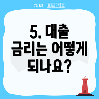 5. 대출 금리는 어떻게 되나요?
