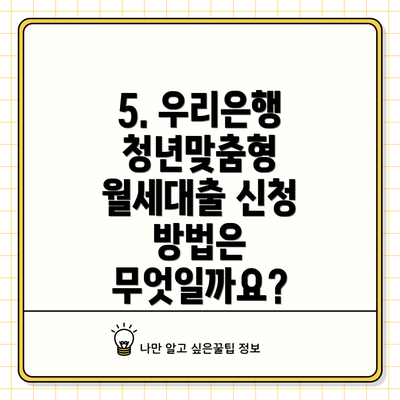 5. 우리은행 청년맞춤형 월세대출 신청 방법은 무엇일까요?