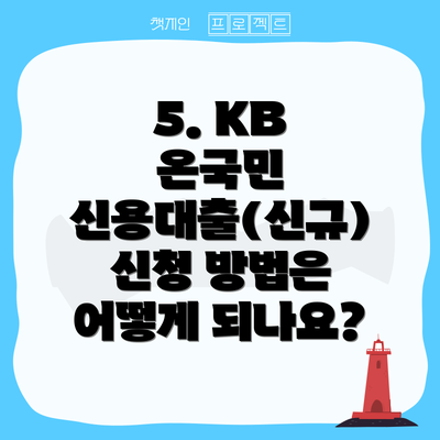 5. KB 온국민 신용대출(신규) 신청 방법은 어떻게 되나요?