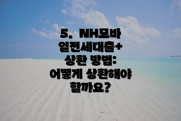 5.  NH모바일전세대출+ 상환 방법: 어떻게 상환해야 할까요?