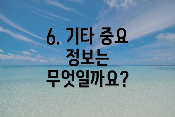 6. 기타 중요 정보는 무엇일까요?