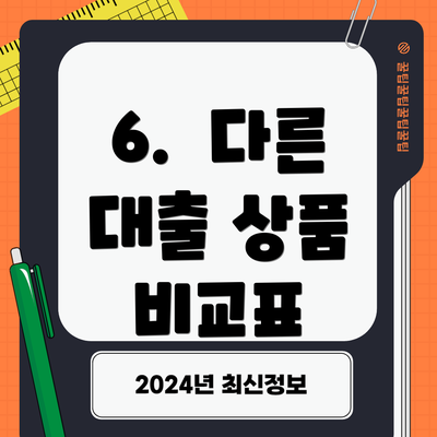 6.  다른 대출 상품 비교표