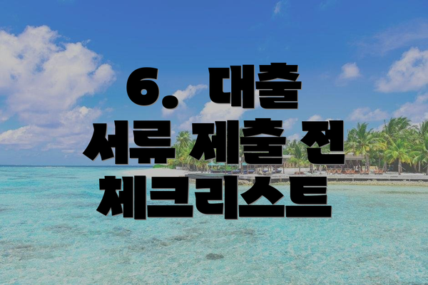 6.  대출 서류 제출 전 체크리스트