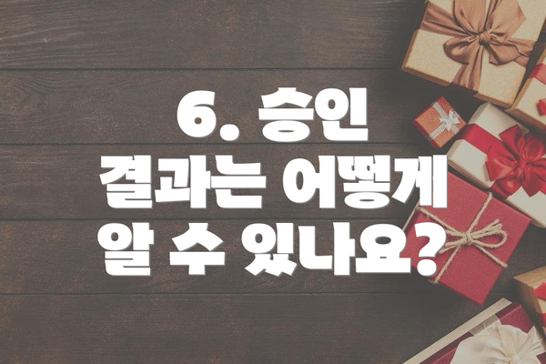 6. 승인 결과는 어떻게 알 수 있나요?