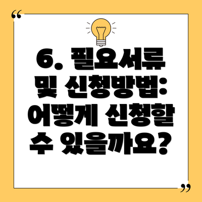 6. 필요서류 및 신청방법: 어떻게 신청할 수 있을까요?