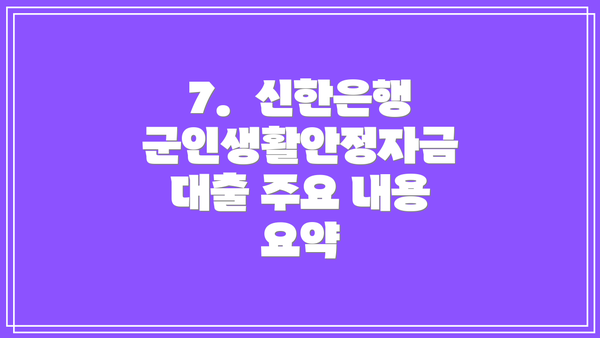 7.  신한은행 군인생활안정자금대출 주요 내용 요약