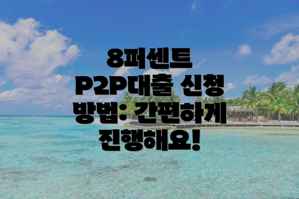 8퍼센트 P2P대출 신청 방법: 간편하게 진행해요!